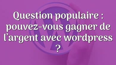 Question populaire : pouvez-vous gagner de l’argent avec wordpress ?